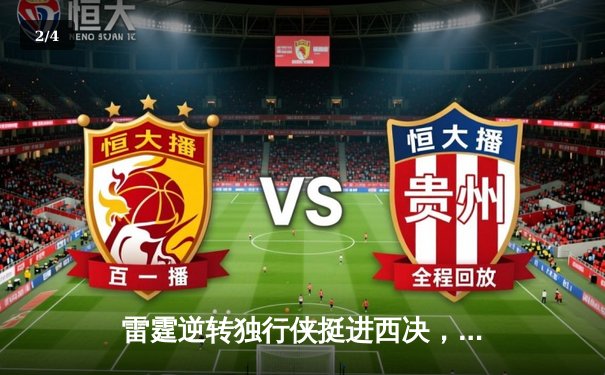 雷霆逆转独行侠挺进西决，亚历山大34分率队完成17分大逆转 - 2