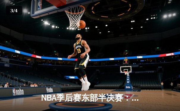 NBA季后赛东部半决赛：凯尔特人加时险胜雄鹿 塔图姆狂砍46分创个人纪录 - 3