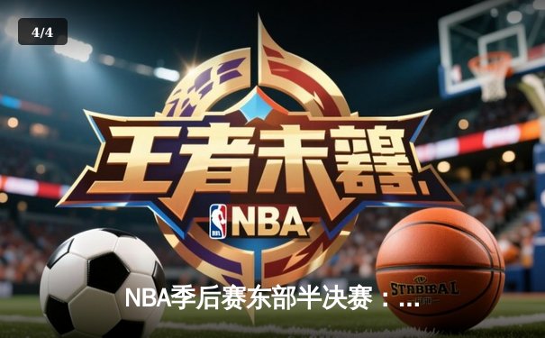 NBA季后赛东部半决赛：凯尔特人加时险胜雄鹿 塔图姆狂砍46分创个人纪录 - 4