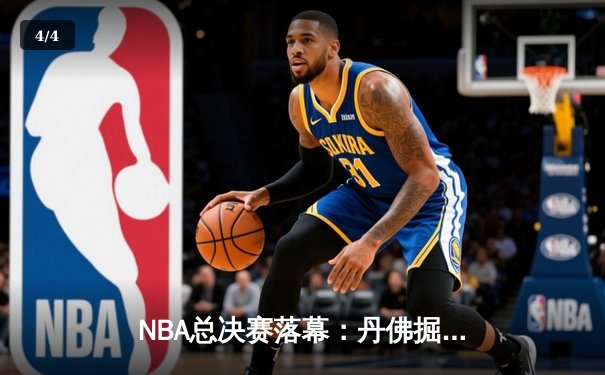 NBA总决赛落幕：丹佛掘金队首夺总冠军，约基奇荣膺FMVP - 4