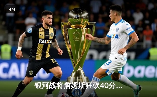 银河战将詹姆斯狂砍40分三双，湖人加时险胜勇士迎季后赛开门红 - 4